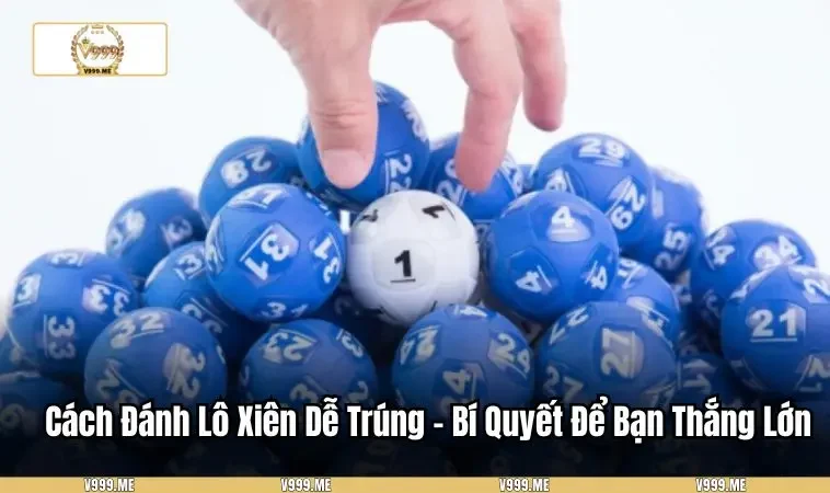 Cách Đánh Lô Xiên Dễ Trúng - Bí Quyết Để Bạn Thắng Lớn 3460 cách đánh lô xiên dễ trúng