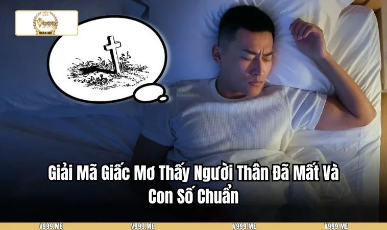 Giải Mã Giấc Mơ Thấy Người Thân Đã Mất Và Con Số Chuẩn 3513 mơ thấy người thân đã mất